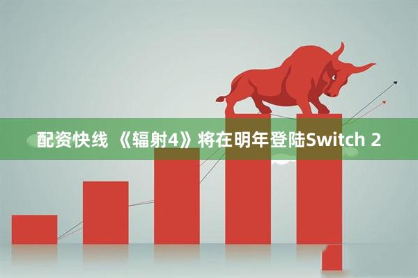 配资快线 《辐射4》将在明年登陆Switch 2